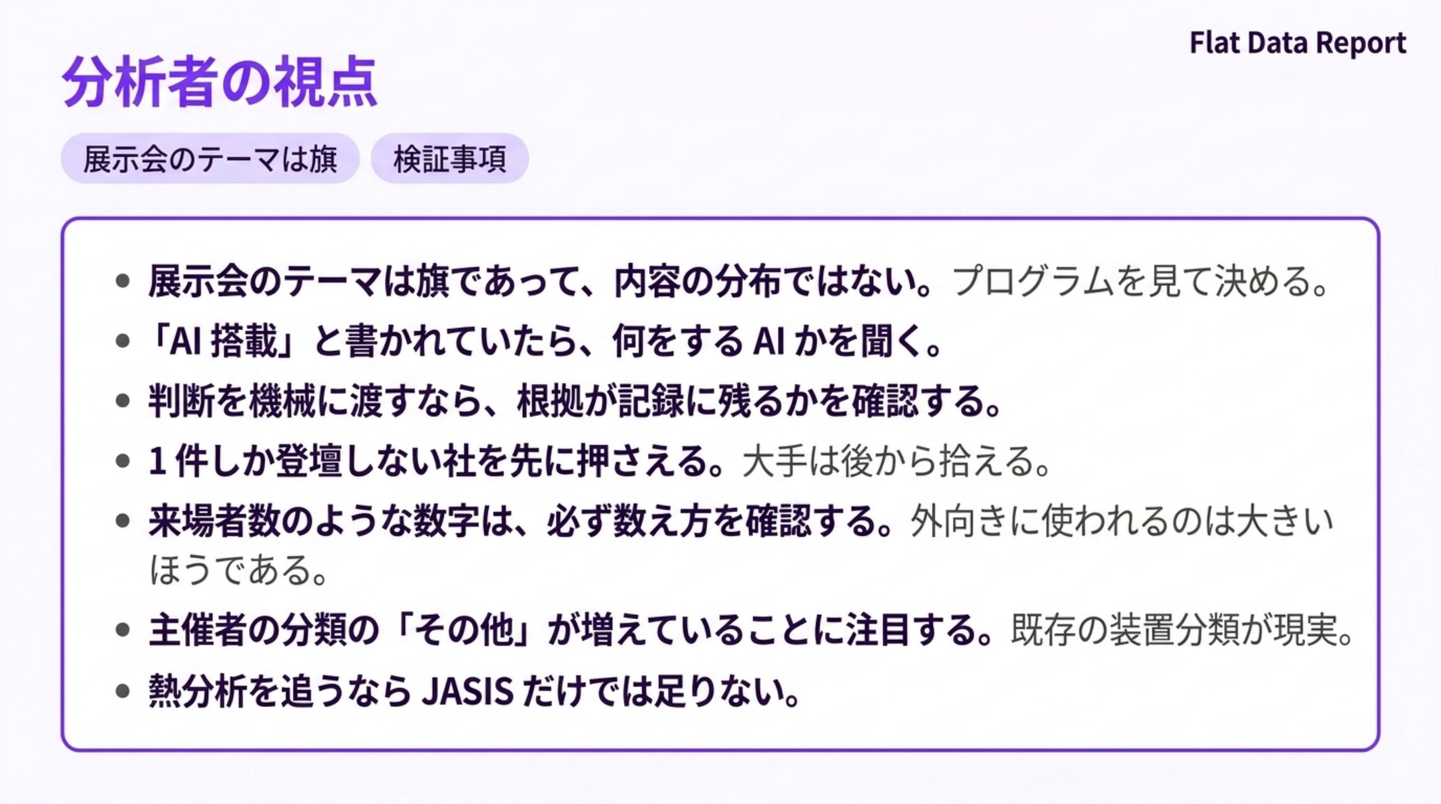 分析者が持つべき7つの視点を示す図。展示会のテーマは旗であって内容の分布ではない、「AI搭載」と書かれていたら何をするAIかを聞く、判断を機械に渡すなら根拠が記録に残るかを確認する、1件しか登壇しない社を先に押さえる、来場者数のような数字は必ず数え方を確認する、主催者の分類の「その他」が増えていることに注目する、熱分析を追うならJASISだけでは足りない